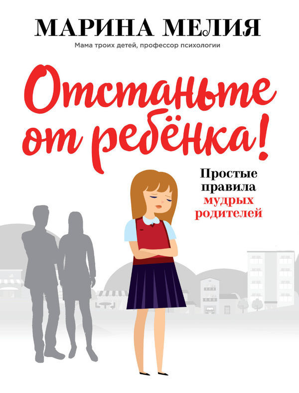 Мелия, М. Отстаньте от ребёнка! Простые правила мудрых родителей
